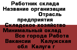 Работник склада › Название организации ­ Team PRO 24 › Отрасль предприятия ­ Складское хозяйство › Минимальный оклад ­ 30 000 - Все города Работа » Вакансии   . Калужская обл.,Калуга г.